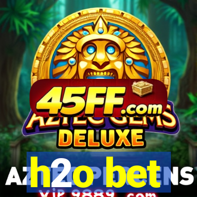 h2o bet